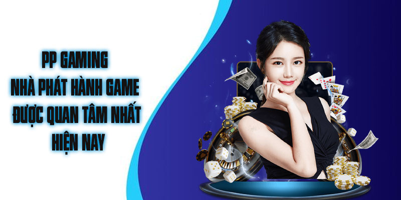 PP Gaming nhà phát hành game được quan tâm nhất hiện nay